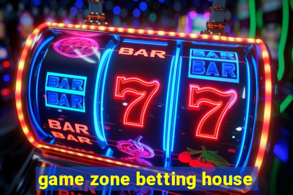 game zone betting house